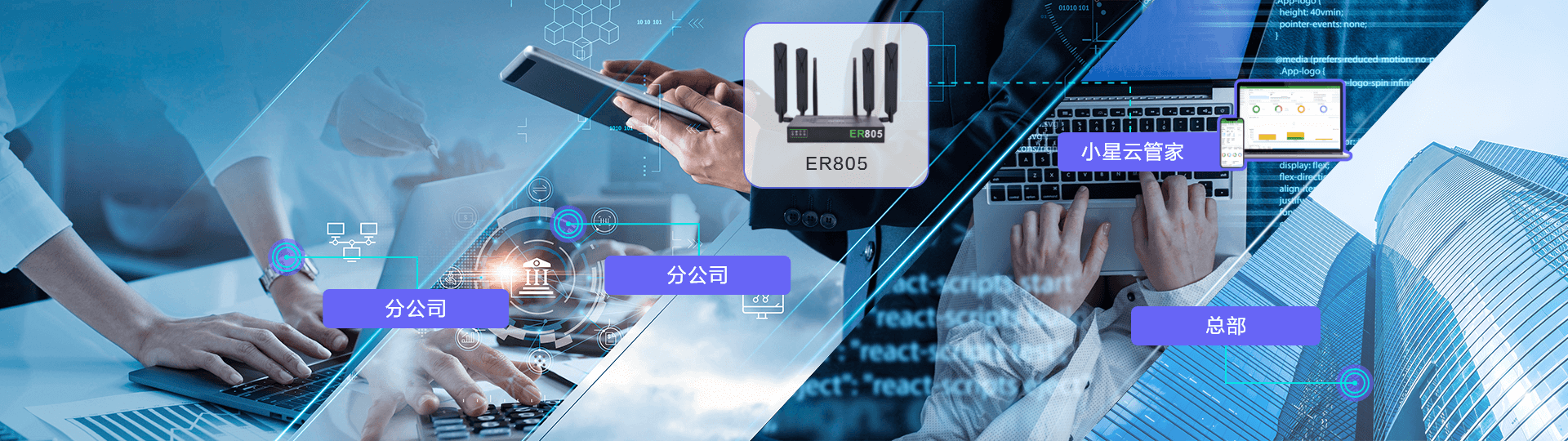 映翰通ER805路由器打造稳定网，支持多设备接入，提供高速局域网；小星云管家助力小型分支，快速组 SD-WAN网、智能统一管理，提升运维与网络体验。